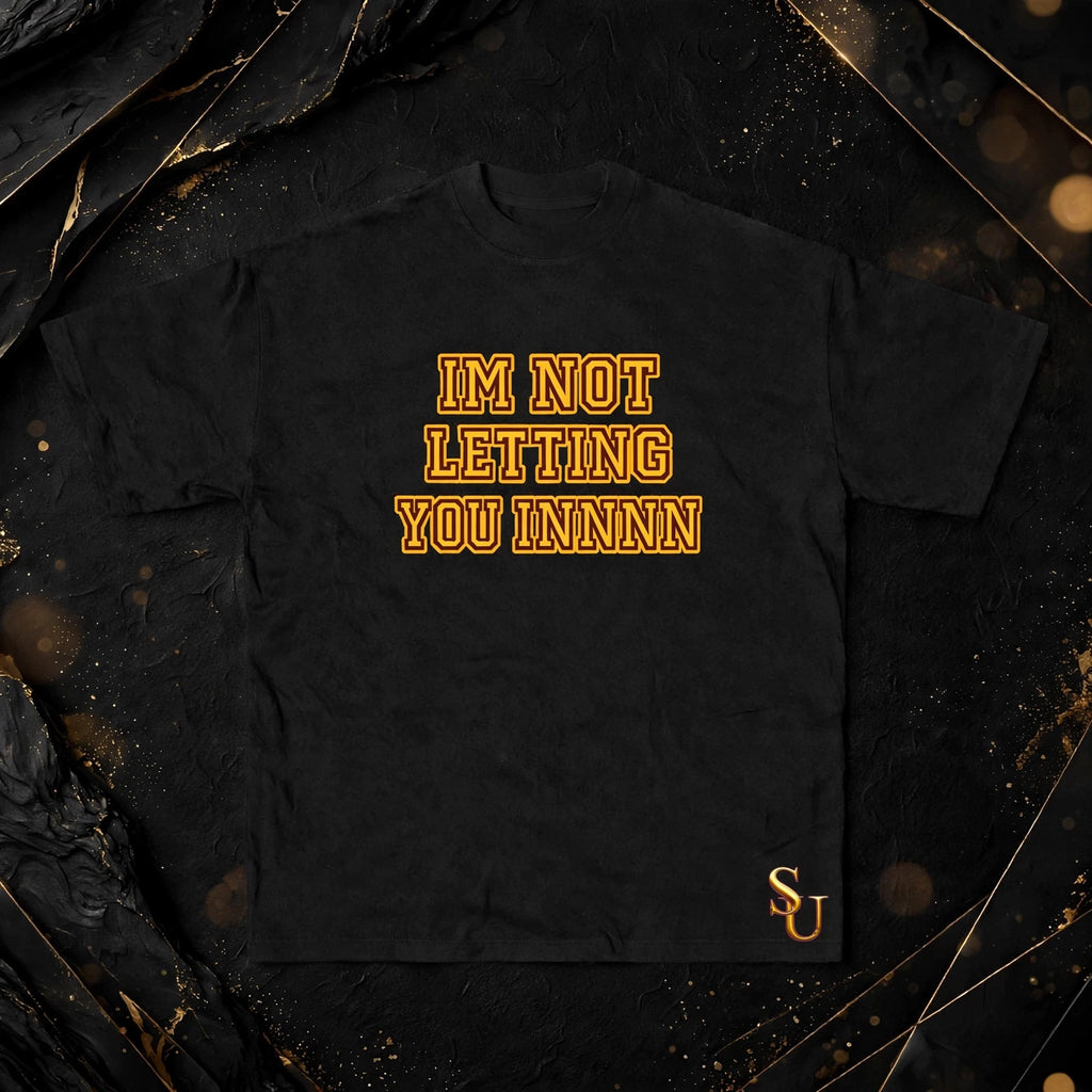 “IM NOT LETTING YOU INNN” Tee