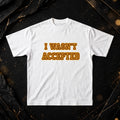 “I Wasn’t Accepted” White Tee