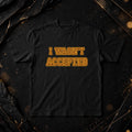 “I Wasn’t Accepted” Black Tee